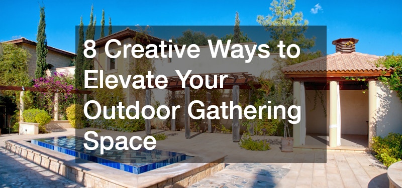 8 Creative Ways to Elevate Your Outdoor Gathering Space