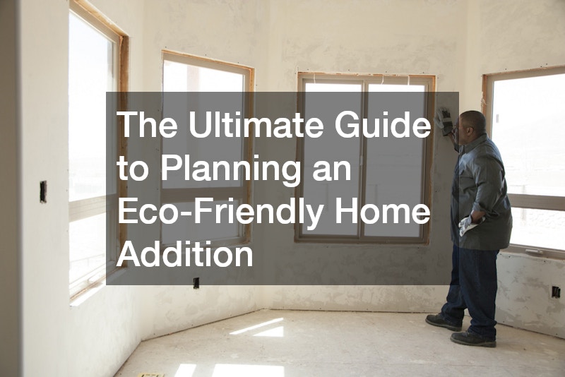 The Ultimate Guide to Planning an Eco-Friendly Home Addition