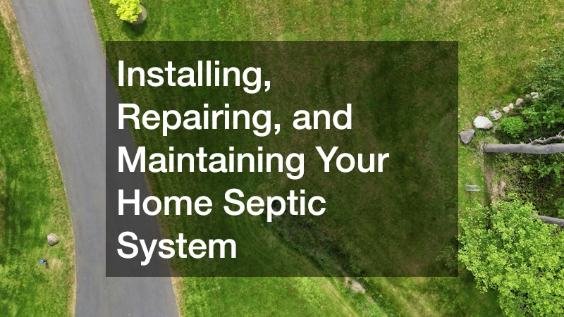 Installing, Repairing, and Maintaining Your Home Septic System